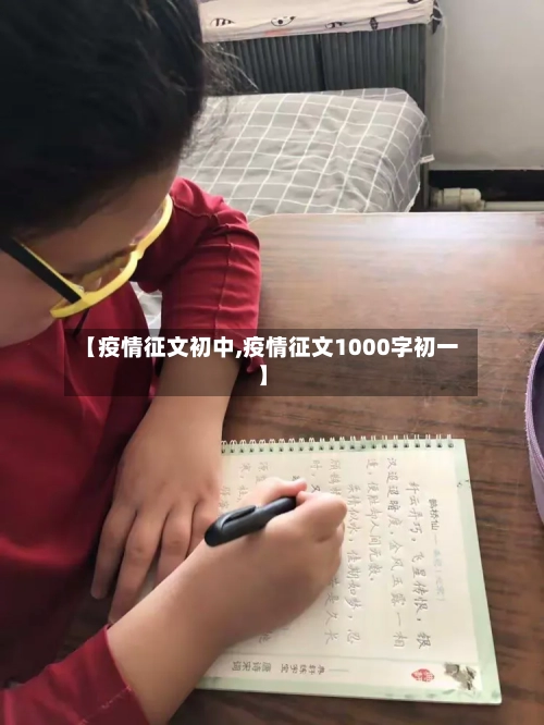 【疫情征文初中,疫情征文1000字初一】