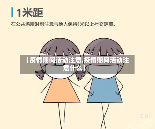 【疫情期间活动注意,疫情期间活动注意什么】