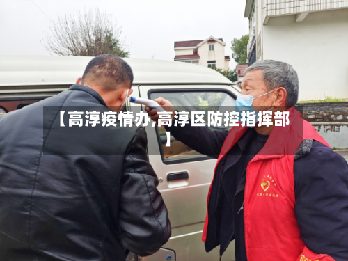 【高淳疫情办,高淳区防控指挥部】