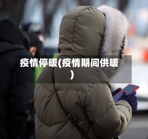 疫情停暖(疫情期间供暖)