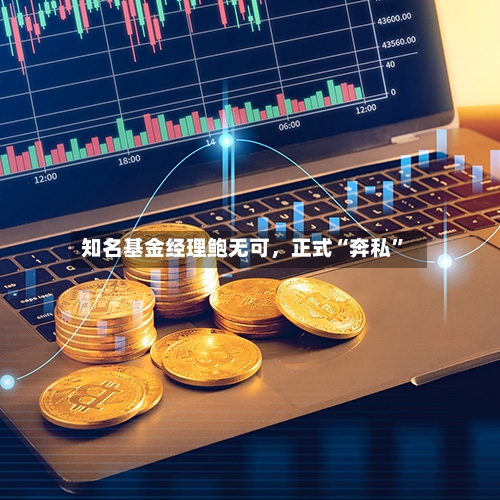 知名基金经理鲍无可，正式“奔私”