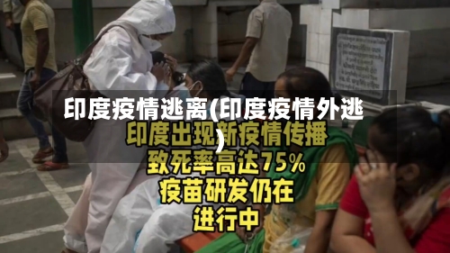 印度疫情逃离(印度疫情外逃)