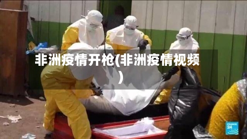 非洲疫情开枪(非洲疫情视频)
