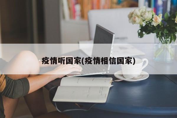 疫情听国家(疫情相信国家)