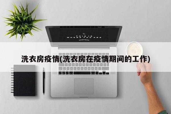 洗衣房疫情(洗衣房在疫情期间的工作)